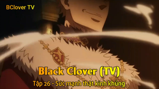 Black Clover Tập 26 - Sức mạnh thật kinh khủng