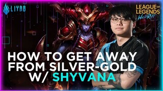 Wild Rift: How To Get Away From Silver-Gold | Shyvana | 3SH | Liyab Esports