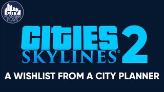 Cities: Skylines 2 | A Wishlist from a City Planner