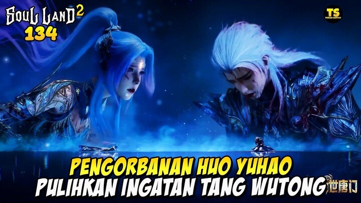 PENGORBANAN YUHAO MEMULIHKAN INGATAN TANG WUTONG - SOUL LAND 2 EPS 134