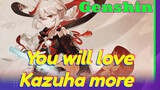 You will love Kazuha more