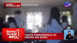 Mga estudyante, pinagpapalo ng guro?!; Lalaki, nag-amok nang arestuhin | Dapat Alam Mo!
