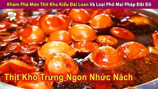 Khám Phá Món Thịt Kho Kiểu Đài Loan Và Loại Phô Mai Pháp Đắt Đỏ | Review Con Người Và Cuộc Sống