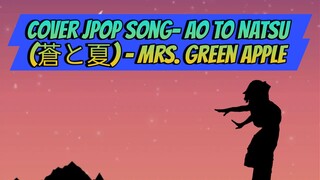 Cover JPOP Song- Ao to Natsu ( 蒼と夏) - Mrs Green Apple