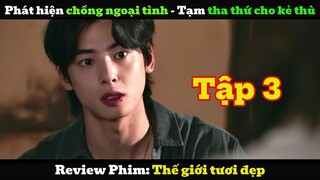 Review Phim: Thế giới tươi đẹp Tập 3 | Phát hiện chồng ngoại tình - Tạm tha thứ cho kẻ thù