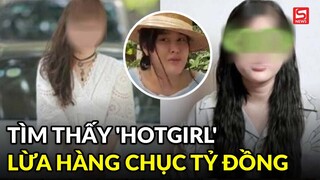 Các 'nạn nhân' tìm thấy 'hotgirl' bị tố lừa hàng chục tỷ đồng gây xôn xao MXH