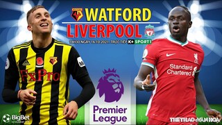 NHẬN ĐỊNH BÓNG ĐÁ | Watford vs Liverpool (18h30 ngày 16/10). K+ trực tiếp bóng đá ngoại hạng Anh