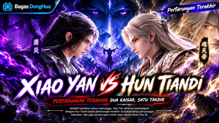 Pertarungan terakhir antara Xiao Yan melawan Hun Tiandi !!!