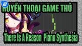 [HUYỀN THOẠI GAME THỦ ]ED-There is a reason(Piano Synthesia)_2