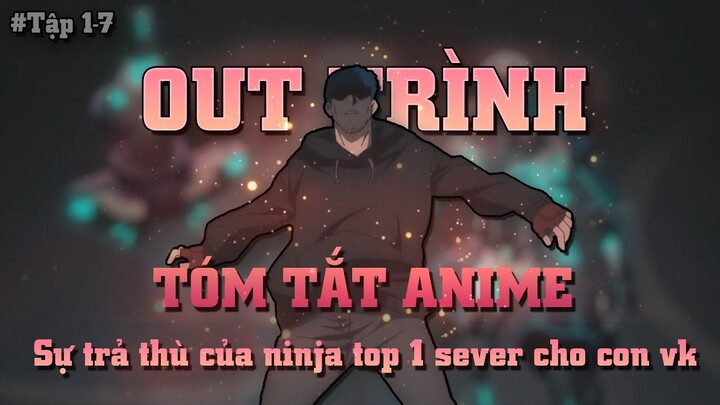 "Sự Trả Thù Của Ninja Top 1 Sever Cho Con Vợ Tập" Tập 1-7 | TÓM TẮT ANIME | Review Anime Hay