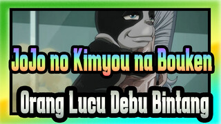 [JoJo no Kimyou na Bouken] Orang Lucu Debu Bintang