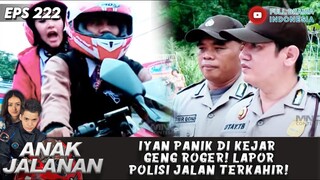 IYAN PANIK DI KEJAR GENG ROGER! LAPOR POLISI JALAN TERKAHIR! - ANAK JALANAN 225