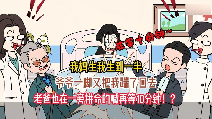 我妈生我生到一半，爷爷一脚又把我踹了回去，老爸也在一旁拼命的喊再等10分钟！？