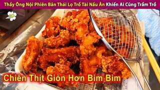 Thầy Ông Nội Phiên Bản Thái Lọ Trổ Tài Nấu Ăn Khiến Ai Cũng Trầm Trồ | Review Con Người Và Cuộc Sống