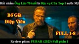 BẮT NHẦM ÔNG LÃO 70 TUỔI LẠI LÀ ĐẶC VỤ SỐ 1 CỦA CIA MỸ | REVIEW PHIM FUBAR 2023 FULL 1-8 NETFLIX