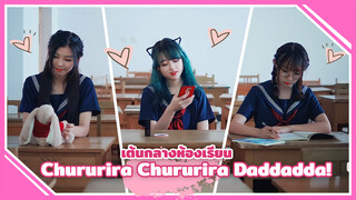 【Cover Dance】เต้นกลางห้องเรียน Chururira Chururira Daddadda!