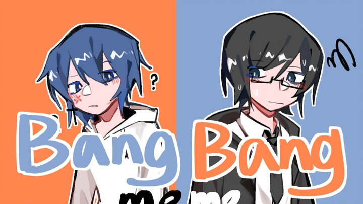 【k花/meme】Bang Bang