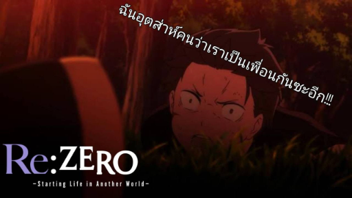 re-zero ฉันคิดว่าเราเป็นเพื่อนกันซะอีก!!! part1