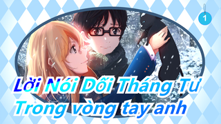 [Lời Nói Dối Tháng Tư] AMV/ Trong vòng tay anh_1