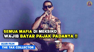 PENGUASA GANGSTER MAFIA PALING DITAKUTI DI MEXICO  - alur cerita film THE TAX COLLECTOR