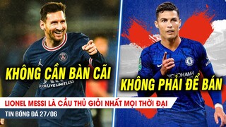 BẢN TIN 27/6| Messi là cầu thủ GIỎI NHẤT mọi thời đại; Kệ Chelsea, MU quyết không bán Ronaldo