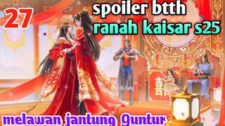 Batle Through The Heavens Ranah Kaisar S25 Part 27 : Melawan Jantung Guntur