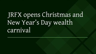 JRFX opens Christmas and New Year’s Day wealth carnival