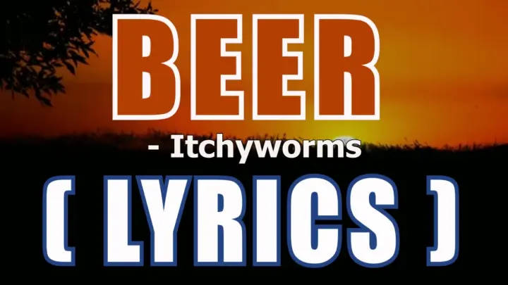 BEER  ( Lyrics )- Itchyworms