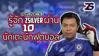 รู้จักผม ZSilver ผ่าน 10 นักเตะ | 10 Player to Know Me ⚽