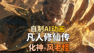 自制AI动画 凡人修仙传 风老怪 人界五大化神