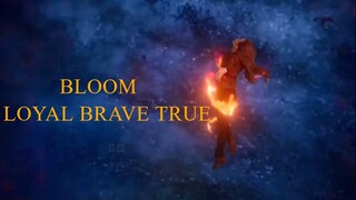 Bloom • Loyal Brave True