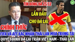 CHÍNH THỨC: FIFA VÀ AFF XÁC NHẬN THÁI LAN "MUA" TRỌNG TÀI, QUYẾT ĐỊNH ĐÁ LẠI TRẬN VIỆT NAM THÁI LAN