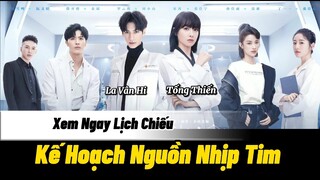 [ Lịch Chiếu ] Kế Hoạch Nguồn Nhịp Tim / Broker | La Vân Hi × Tống Thiến.