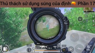 Thủ thách sử dụng súng của định🔫 Phần 17