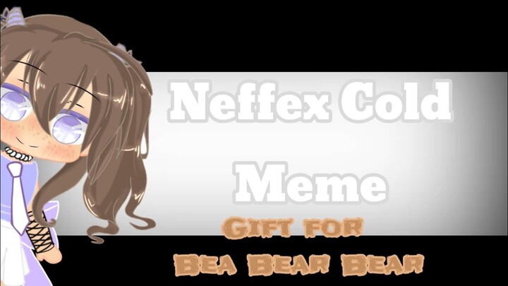 Neffex Cold Meme || Gift for Bea Bear Bear ||