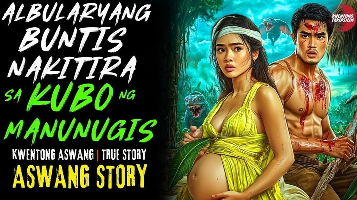ALBULARYANG BUNTIS NAKITIRA SA KUBO NG MANUNUGIS | Kwentong Aswang | True Story | 05/18/2025 🎬