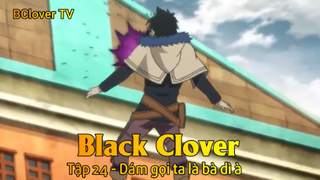 Black Clover Tập 24 - Dám gọi ta là bà dì à