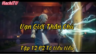 Vạn giới thần chủ_Tập 12 P2 Tô tiểu tiểu