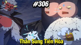 Thần Sủng Tiến Hóa Tập 306 | Review Phim Truyện Tranh Hay | Lệ Phi Vũ