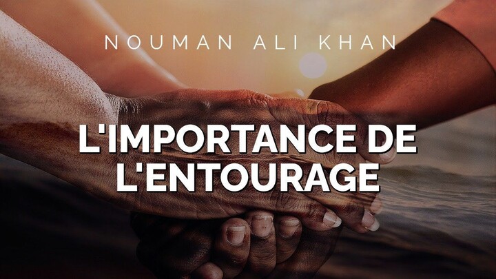 Nouman Ali Khan - L'IMPORTANCE DE L'ENTOURAGE