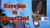 Kuya jam Goes to Lihpao Land