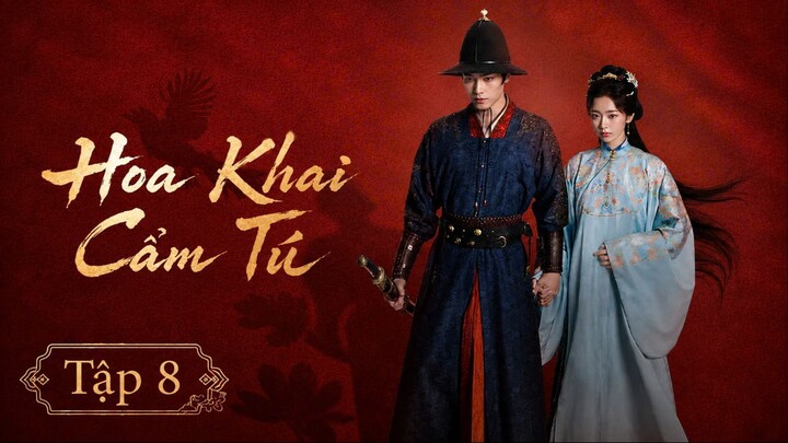 [Thuyết Minh] Hoa Khai Cẩm Tú - Tập 8