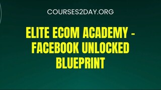 [COURSES2DAY.ORG] Elite Ecom Academy – Facebook Unlocked Blueprint Download