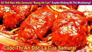 Sẽ Thế Nào Nếu Samurai Bụng Không Đáy Xuyên Không Đi Thi Mukbang? | Review Con Người Và Cuộc Sống