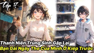 Thanh niên vừa trùng sinh đã gặp được ngay bạn gái ngây thơ của tuổi 18 tập 7 - Reaoe