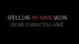 Spelling my name using anime character's name🍓🌷