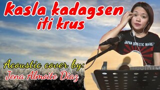 KASLA KADAGSEN ITI KRUS (Acoustic cover by Jena Almoite Diaz)