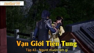 Vạn Giới Tiên Tung Tập 42 - Ngươi muốn làm gì
