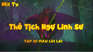 Thủ Tịch Ngự Linh Sư_Tập 35-Mau lùi lại