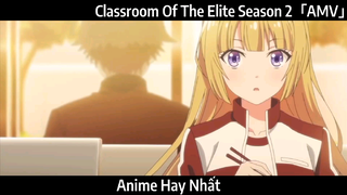 Classroom Of The Elite Season 2「AMV」Hay Nhất